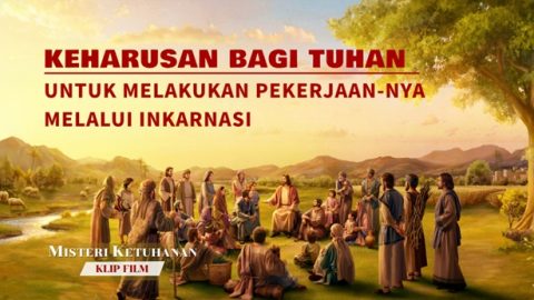 Mengapa pekerjaan Tuhan pada akhir zaman tidak dilakukan secara Roh? Mengapa Tuhan telah datang untuk melakukan pekerjaan-Nya di dalam daging?