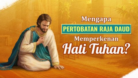 Mengapa Pertobatan Raja Daud Memperkenan Hati Tuhan?