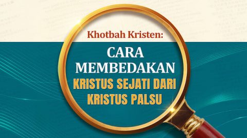 Khotbah Kristen: Cara Membedakan Kristus Sejati Dari Kristus Palsu