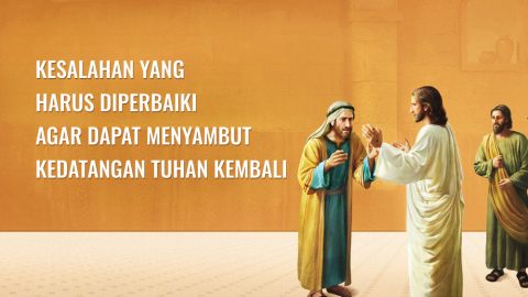 Kesalahan yang Harus Diperbaiki agar dapat Menyambut Kedatangan Tuhan kembali