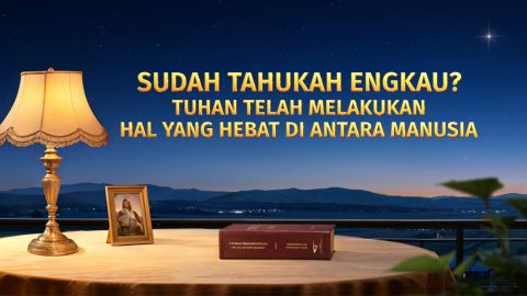 Sudah Tahukah Engkau? Tuhan Telah Melakukan Hal yang Hebat di antara Manusia